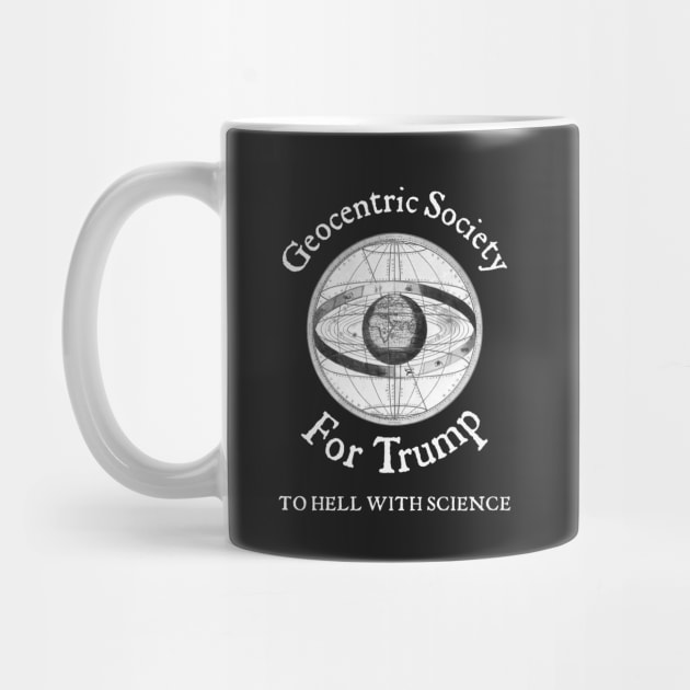 Geocentric Society For Trump - To Hell With Science by drunkparrotgraphics